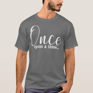 Once Upon a Time Motivation Inspiration T-Shirt