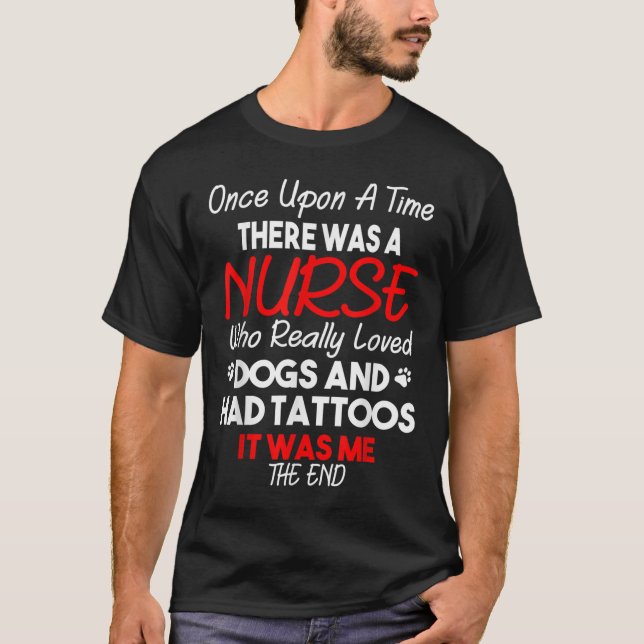Once Upon A Time Nurse Loved Dog And Tattoos  T-Shirt (Front)