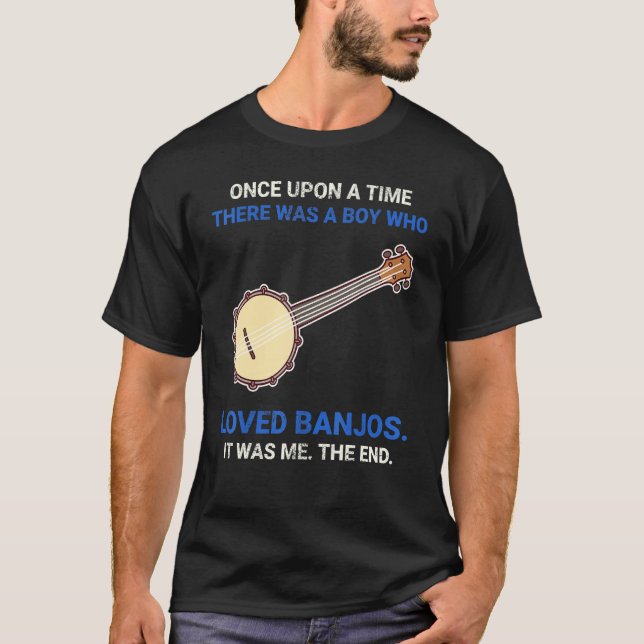 Once Upon A Time There Was A Boy Who Loved Banjos T-Shirt (Front)
