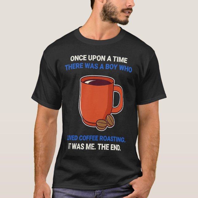 Once Upon A Time There Was A Boy Who Loved Coffee  T-Shirt (Front)