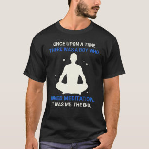 Once Upon A Time There Was A Boy Who Loved Meditat T-Shirt