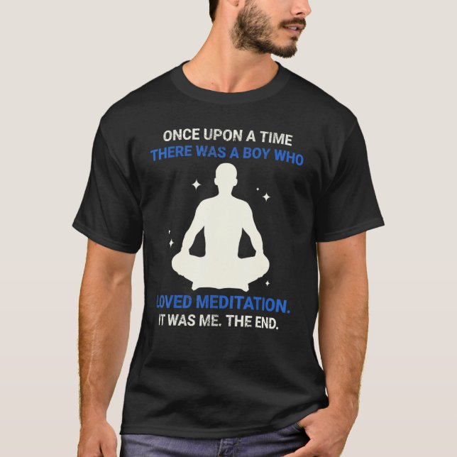 Once Upon A Time There Was A Boy Who Loved Meditat T-Shirt (Front)