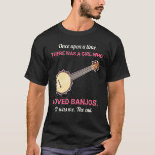 Once Upon A Time There Was A Girl Who Loved Banjos T-Shirt