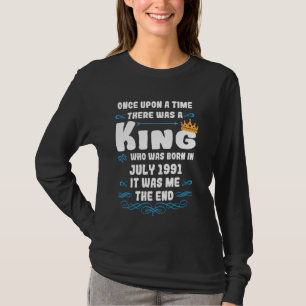 Once upon a time there was a king. July 1991 Birth T-Shirt