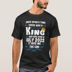 Once upon a time there was a king July 2022 Birth T-Shirt
