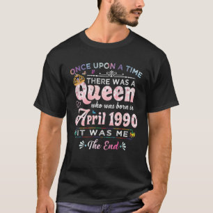 Once Upon A Time There Was A Queen Born In April 1 T-Shirt