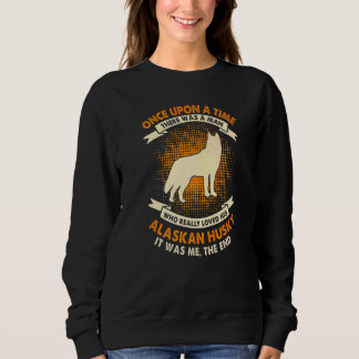 Once Upon Time There Was Man Alaskan Husky Sweatshirt