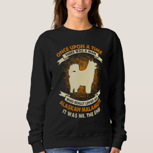 Once Upon Time There Was Man Alaskan Malamute 1 Sweatshirt