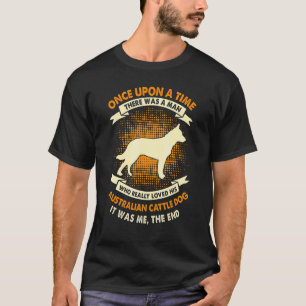 Once Upon Time There Was Man Australian Cattle T-Shirt
