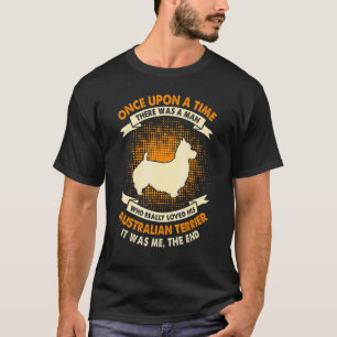 Once Upon Time There Was Man Australian Terrier T-Shirt