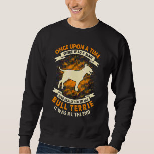 Once Upon Time There Was Man Bull Terrier 1 Sweatshirt