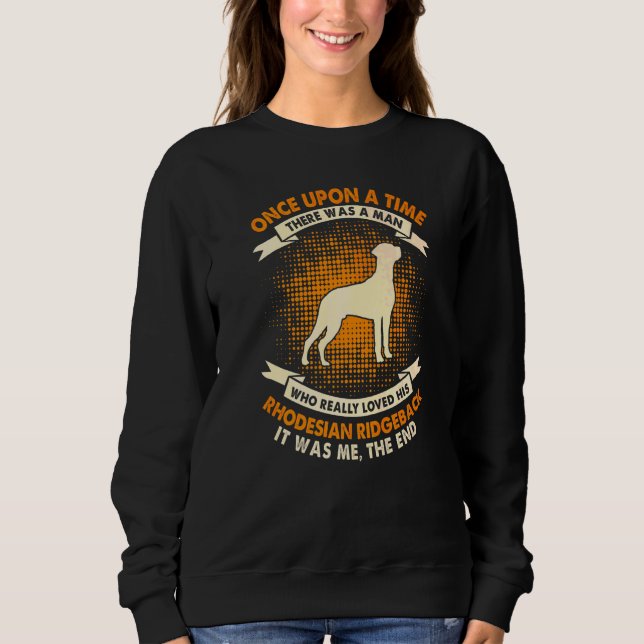 Once Upon Time There Was Man  Rhodesian Ridgeback Sweatshirt (Front)