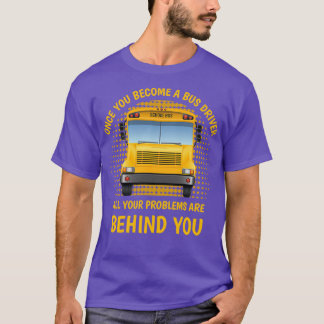 Once you become a bus driver all your problems are T-Shirt