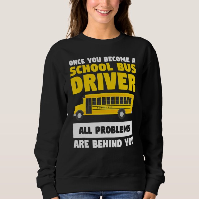 Once You Become A School Bus Driver All Problems A Sweatshirt (Front)