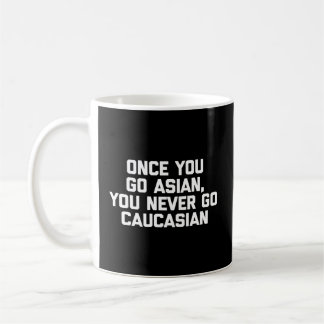 Once You Go Asian You Never Go Caucasian Asian Coffee Mug