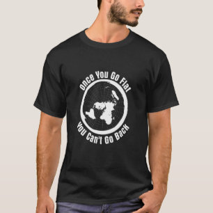'Once you Go Flat You Can't Go Back' Flat Earth Hu T-Shirt