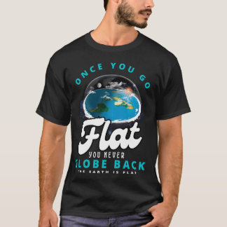 once you go flat you never globe back flat earth T-Shirt