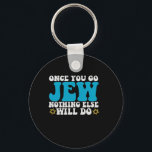 Once You Go Jew Nothing Else Will do Hanukkah Gift Key Ring<br><div class="desc">hanukkah, funny, gift, birthday, Jewish, holiday, jew, menorah, dreidel, </div>