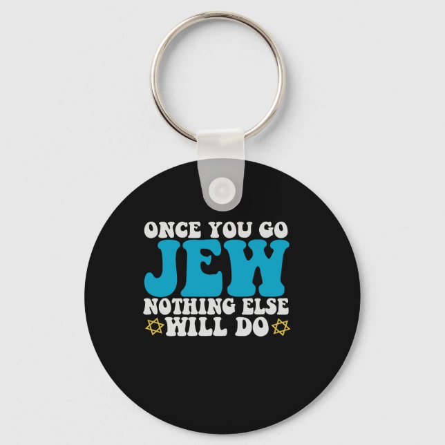 Once You Go Jew Nothing Else Will do Hanukkah Gift Key Ring (Front)