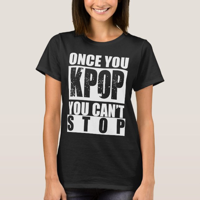Once You KPOP You Can't Stop Shirt (Front)