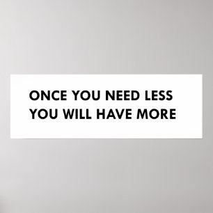 Once you need less you will have more poster