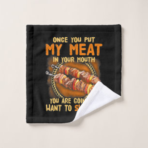 Once You Out My Meat In Your Mouth Funny BBQ Gift Wash Cloth