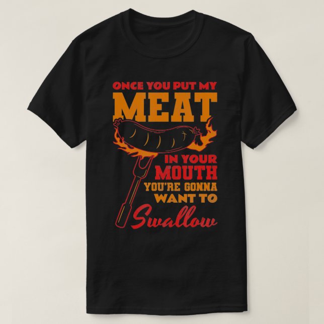 Once you put my meat in your mouth, BBQ  T-Shirt (Design Front)