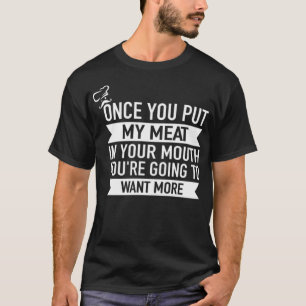 Once You Put My Meat In Your Mouth colourful dough T-Shirt