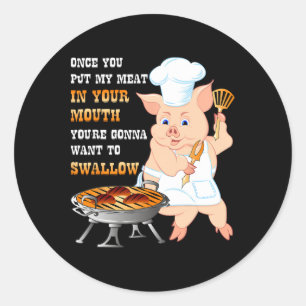 Once You Put My Meat In Your Mouth Dirty Adult Bbq Classic Round Sticker