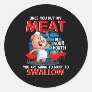 Once You Put My Meat In Your Mouth Funny Bbq Classic Round Sticker