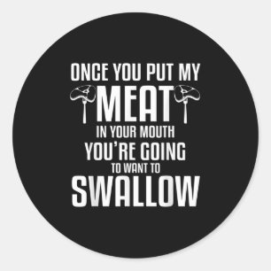 Once You Put My Meat In Your Mouth Funny Grilling Classic Round Sticker
