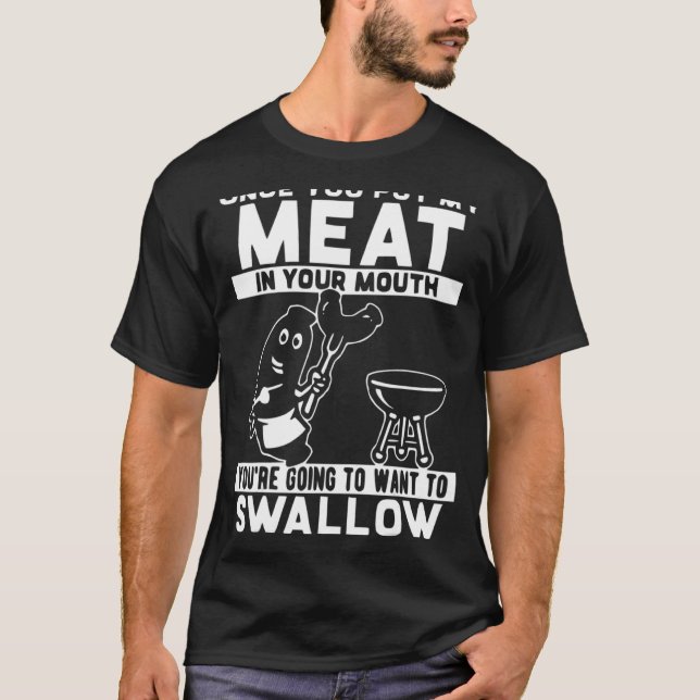 Once You Put My Meat In Your Mouth  Grilling T-Shirt (Front)