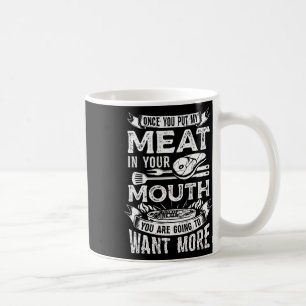 Once You Put My Meat In Your Mouth Steak Cooking B Coffee Mug