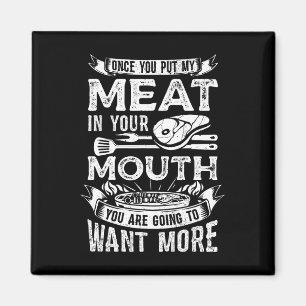 Once You Put My Meat In Your Mouth Steak Cooking B Magnet