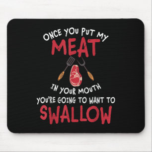 Once You Put My Meat In Your Mouth You Want To Swa Mouse Mat