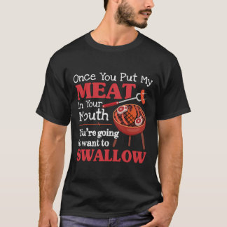 Once You Put My Meat In Your Mouth You Want To Swa T-Shirt