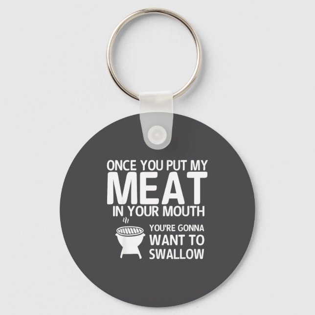Once You Put My Meat In Your Mouth You're Gonna Wa Key Ring (Front)