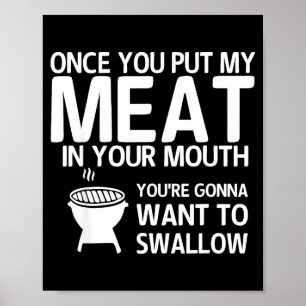 Once You Put My Meat In Your Mouth You're Gonna Wa Poster
