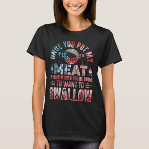 Once you put my meat in your mouth you're gonna wa T-Shirt