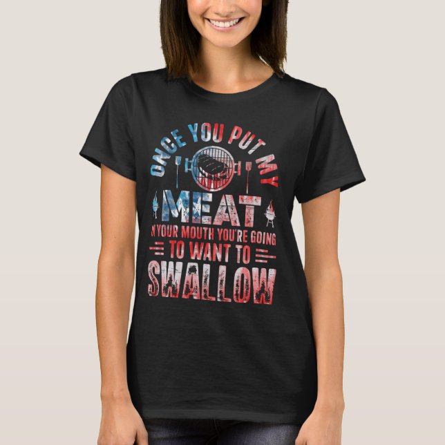 Once you put my meat in your mouth you're gonna wa T-Shirt (Front)