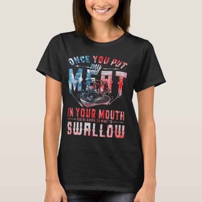 Once you put my meat in your mouth you're gonna wa T-Shirt (Front)