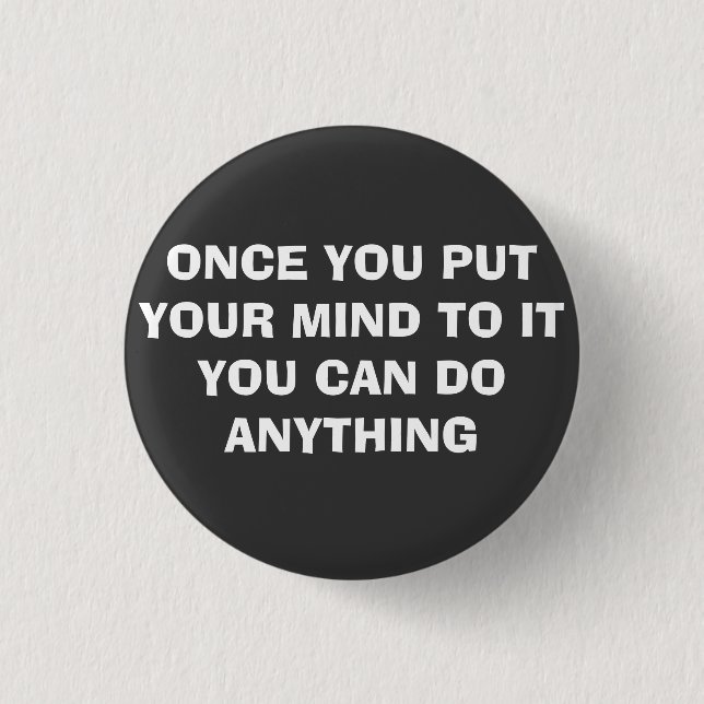 ONCE YOU PUT YOUR MIND TO IT 3 CM ROUND BADGE (Front)