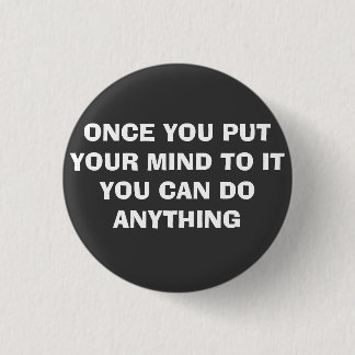 ONCE YOU PUT YOUR MIND TO IT 3 CM ROUND BADGE