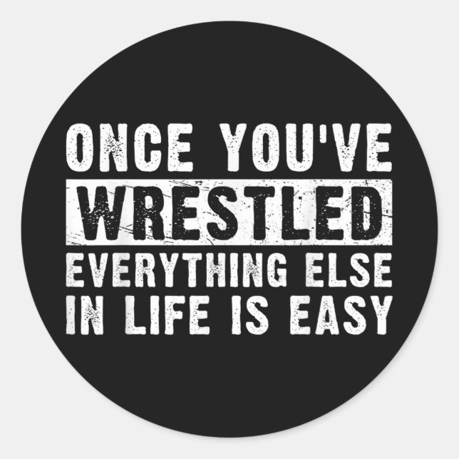 Once Youve Wrestled Everything Else In Life Is Eas Classic Round Sticker (Front)