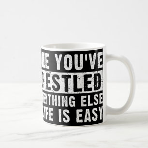Once Youve Wrestled Everything Else In Life Is Eas Coffee Mug
