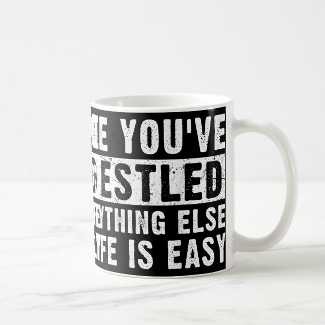 Once Youve Wrestled Everything Else In Life Is Eas Coffee Mug (Right)