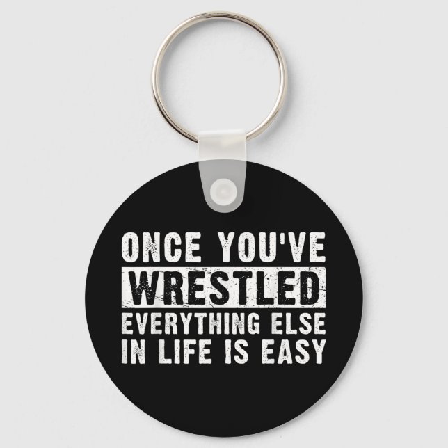 Once Youve Wrestled Everything Else In Life Is Eas Key Ring (Front)