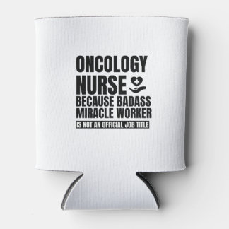 Oncology nurse because badass miracle worker is no can cooler