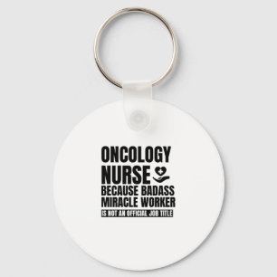 Oncology nurse Because badass miracle worker is no Key Ring
