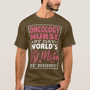Oncology Nurse By Day Worlds Best Mum By Night422 T-Shirt